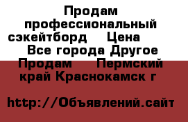 Продам профессиональный сэкейтборд  › Цена ­ 5 000 - Все города Другое » Продам   . Пермский край,Краснокамск г.